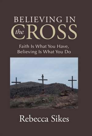 Believing in the Cross de Rebecca Sikes