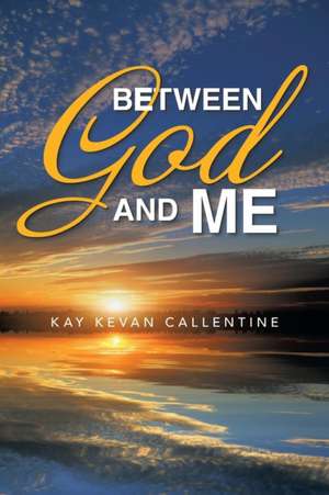 Between God and Me de Kay Kevan Callentine