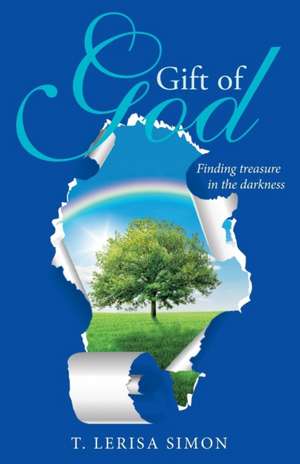 Gift of God: Finding Treasure in the Darkness de T. Lerisa Simon