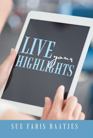 Live your Highlights de Sue Faris Raatjes