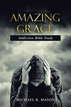 Amazing Grace Addiction Bible Study de Michael K. Mason