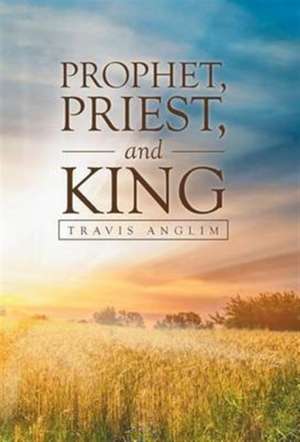 Prophet, Priest, and King de Travis Anglim