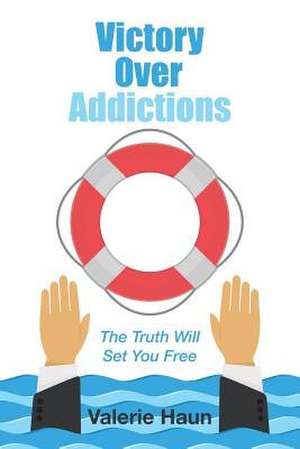 Victory Over Addictions de Valerie Haun