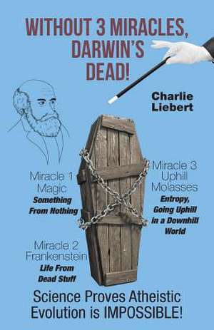 Without 3 Miracles, Darwin's Dead! de Charlie Liebert