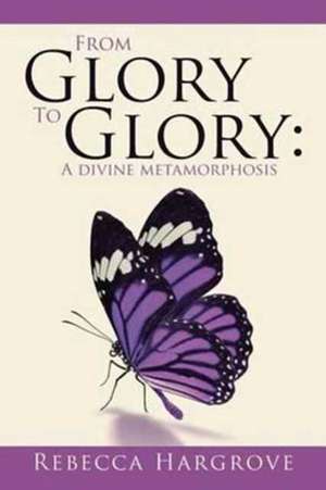 From Glory to Glory de Rebecca Hargrove