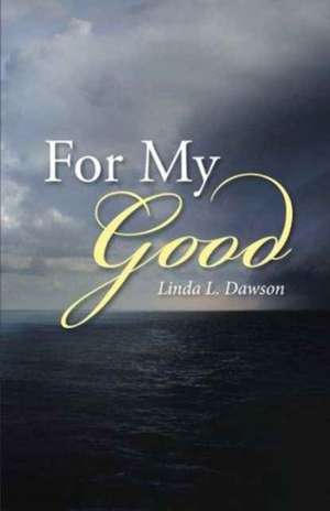 For My Good de Linda L. Dawson
