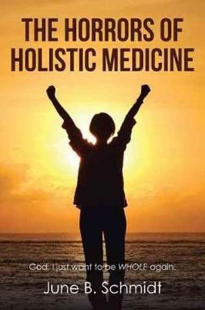 The Horrors of Holistic Medicine de June B. Schmidt