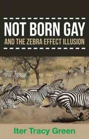 Not Born Gay and the Zebra Effect Illusion de Green, Iter Tracy