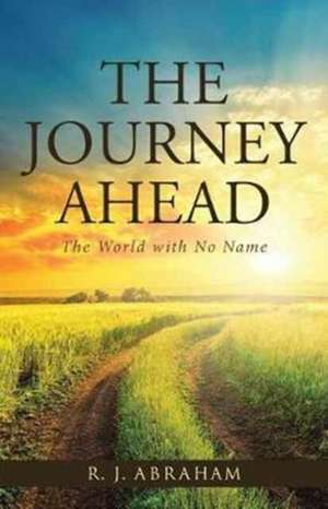 The Journey Ahead de R. J. Abraham