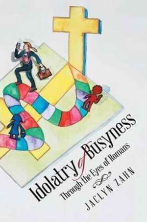 Idolatry of Busyness de Zahn, Jaclyn