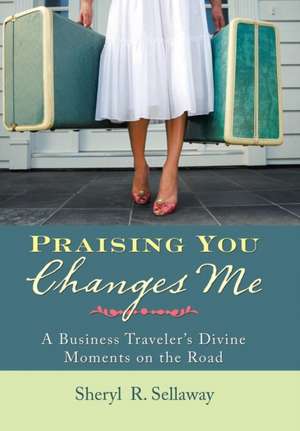 Praising You Changes Me de Sheryl R. Sellaway