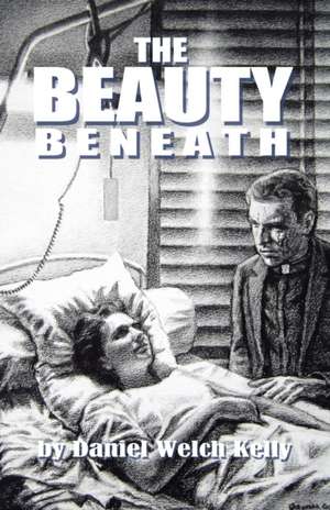 The Beauty Beneath de Daniel Welch Kelly