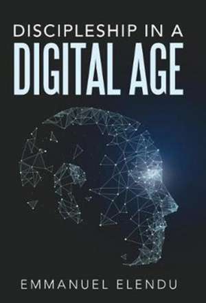 Discipleship in a Digital Age de Emmanuel Elendu