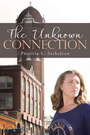 The Unknown Connection de Patricia L. Stebelton