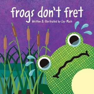 Frogs Don'T Fret de Loy Mach