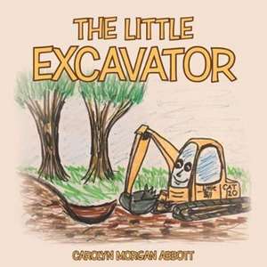 The Little Excavator de Carolyn Morgan Abbott