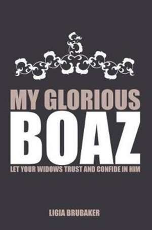 My Glorious Boaz de Ligia Brubaker