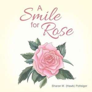 A Smile for Rose de Sharon M. (Hawk) Potteiger