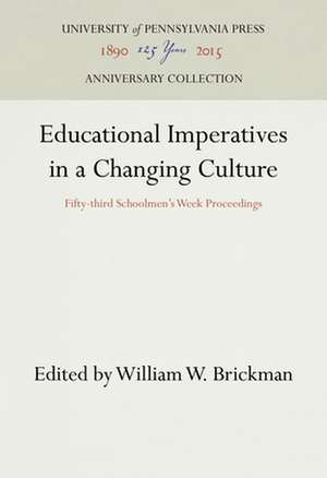 Educational Imperatives in a Changing Culture – Fifty–third Schoolmen`s Week Proceedings de William W. Brickman