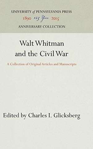 Walt Whitman and the Civil War – A Collection of Original Articles and Manuscripts de Charles I. Glicksberg