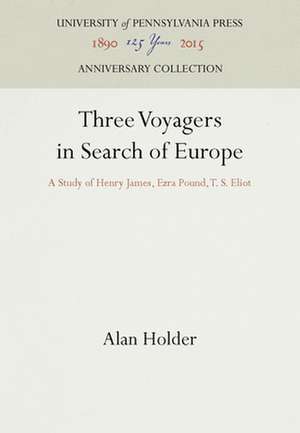 Three Voyagers in Search of Europe – A Study of Henry James, Ezra Pound, T. S. Eliot de Alan Holder