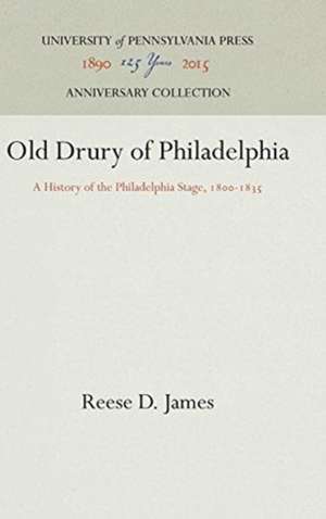 Old Drury of Philadelphia – A History of the Philadelphia Stage, 18–1835 de Reese D. James