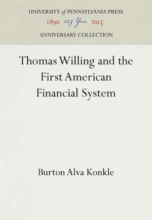 Thomas Willing and the First American Financial System de Burton Alva Konkle