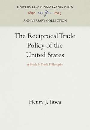 The Reciprocal Trade Policy of the United States – A Study in Trade Philosophy de Henry J. Tasca