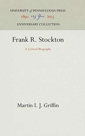 Frank R. Stockton – A Critical Biography de Martin I. J. Griffin