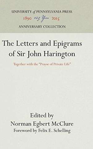 The Letters and Epigrams of Sir John Harington – Together with the "Prayse of Private Life" de Norman Egbert Mcclure