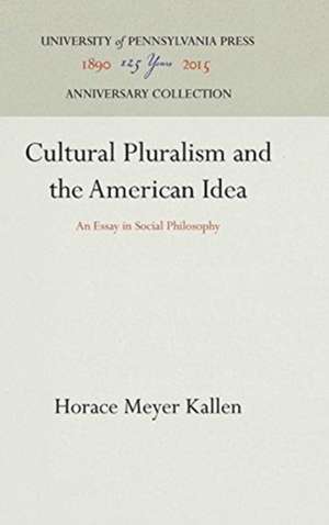 Cultural Pluralism and the American Idea – An Essay in Social Philosophy de Horace Meyer Kallen