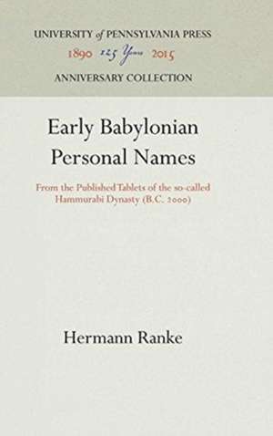 Early Babylonian Personal Names – From the Published Tablets of the so–called Hammurabi Dynasty (B.C. 2) de Hermann Ranke