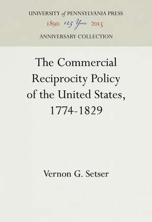 The Commercial Reciprocity Policy of the United States, 1774–1829 de Vernon G. Setser