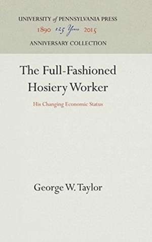 The Full–Fashioned Hosiery Worker – His Changing Economic Status de George W. Taylor