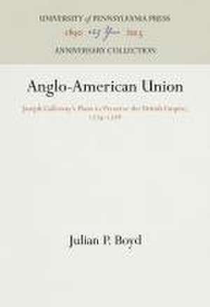 Anglo–American Union – Joseph Galloway`s Plans to Preserve the British Empire, 1774–1788 de Julian P. Boyd