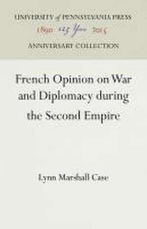 French Opinion on War and Diplomacy during the Second Empire de Lynn M. Case