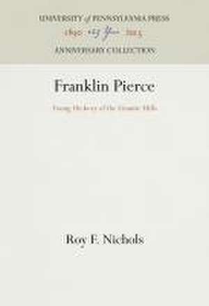 Franklin Pierce – Young Hickory of the Granite Hills de Roy F. Nichols