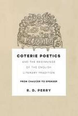 Coterie Poetics and the Beginnings of the Englis – From Chaucer to Spenser de R. D. Perry