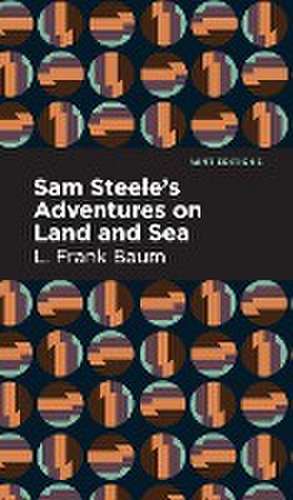 Sam Steele's Adventures on Land and Sea de L. Frank Baum