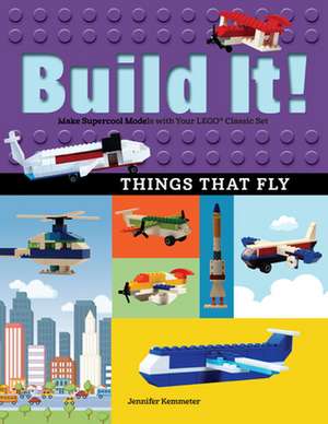 Build It! Things That Fly: Make Supercool Models with Your Favorite Lego(r) Parts de Jennifer Kemmeter