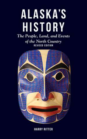 Alaska's History, Revised Edition: The People, Land, and Events of the North Country de Harry Ritter