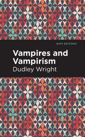 Vampires and Vampirism de Dudley Wright