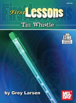 First Lessons Tin Whistle de Grey E. Larsen