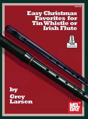 Easy Christmas Favorites for Tin Whistle or Irish Flute de Grey E Larsen