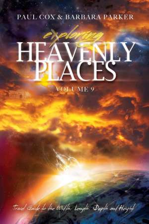 Exploring Heavenly Places - Volume 9 - Travel Guide to the Width, Length, Depth and Height de Paul Cox