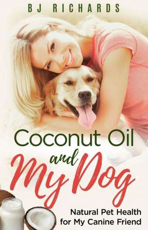 Coconut Oil and My Dog de B J Richards