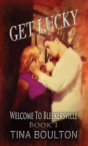 Get Lucky-Welcome to Bleekersville-Book 1 de Tina Boulton