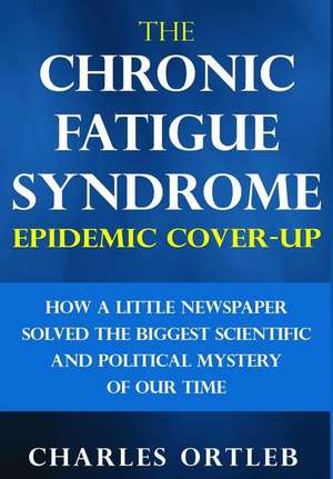 The Chronic Fatigue Syndrome Epidemic Cover-up de Charles Ortleb