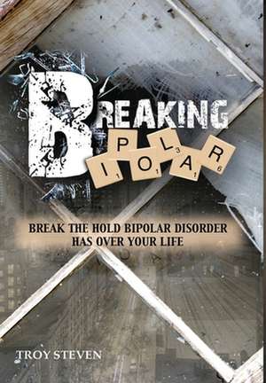 Breaking Bipolar de Troy Steven