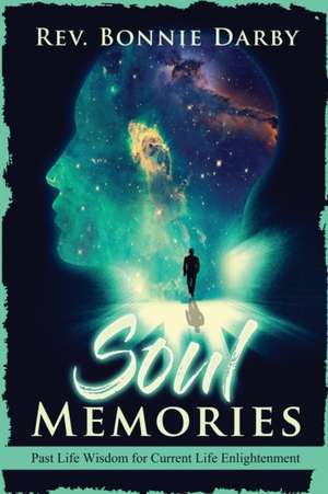 Soul Memories: Past Life Wisdom for Current Life Enlightenment de Reverend Bonnie Darby